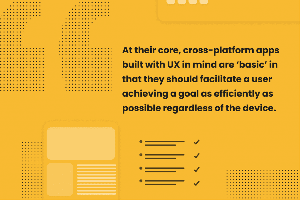 Pull quote: At their core, cross-platform apps built with UX in mind are basic in that they should facilitate a user achieving a goal as efficiently as possible regardless of the device